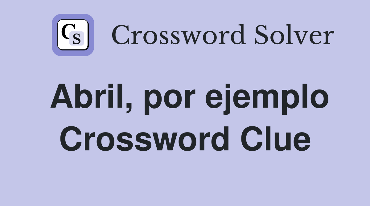 Abril por ejemplo Crossword Clue Answers Crossword Solver